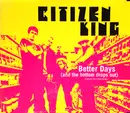 CD Single - Citizen King - Better Days (And The Bottom Drops Out) - Flip case