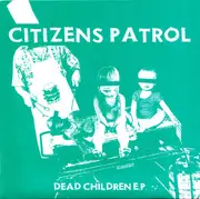 7inch Vinyl Single - Citizens Patrol - Dead Children E.P. - EP