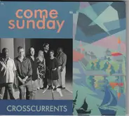 Come Sunday - Crosscurrents