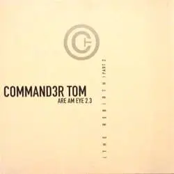 Command3r Tom - Are Am Eye 2.3 (The Rebirth) - Part 2