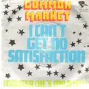 7inch Vinyl Single - Common Market - I Can't Get No Satisfaction / Malissa (He's My Baby)