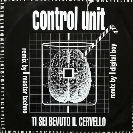 Control Unit - Ti Sei Bevuto Il Cervello (Remixes)