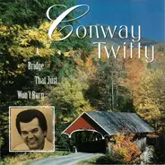 Conway Twitty - A Bridge That Just Won't Burn