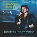 7inch Vinyl Single - Conway Twitty - Don't Take It Away