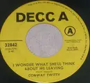 7inch Vinyl Single - Conway Twitty - I Wonder What She'll Think About Me Leaving