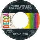 7inch Vinyl Single - Conway Twitty - I Wonder What She'll Think About Me Leaving