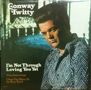 Conway Twitty - I'm Not Through Loving You Yet