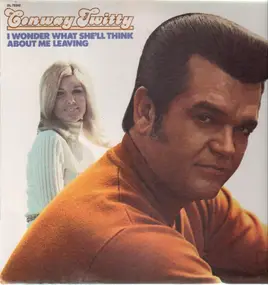 Conway Twitty - I Wonder What She'll Think About Me Leaving