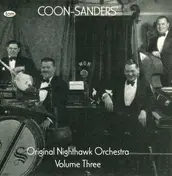 Coon-Sanders Original Nighthawk Orchestra - Coon-Sanders' Original Nighthawk Orchestra Volume Three