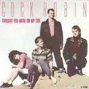 7inch Vinyl Single - Cock Robin - Thought You Were On My Side