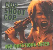 Cop Shoot Cop - Ask Questions Later