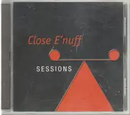Close E'nuff - Sessions