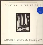 The Close Lobsters - What Is There To Smile About?