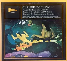 Claude Debussy - Fantasy For Piano And Orchestra / Rhapsody For Clarinet And Orchestra / Rhapsody For Saxophone And