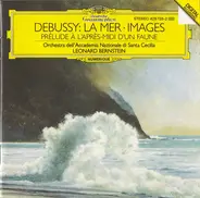 Claude Debussy , Leonard Bernstein , Orchestra dell'Accademia Nazionale di Santa Cecilia - Debussy: La Mer • Images / Preludes A' L'Après-Midi D'Un Faune