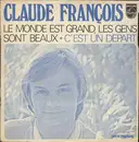 7inch Vinyl Single - Claude François - Le Monde Est Grand, Les Gens Sont Beaux / C'Est Un Départ