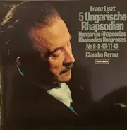 Liszt / Claudio Arrau - Franz Liszt 5 Ungarische Rhapsodien Hungarian Rhapsodie Rhapsodie Hongroises Nr. 8-9-10-11-13