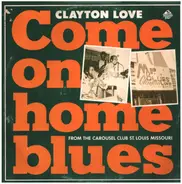 Clayton Love - Come On Home Blues: From The Carousel Club St. Louis Missouri