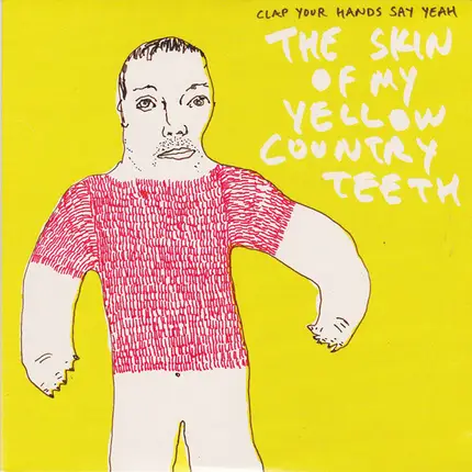 Clap Your Hands Say Yeah - The Skin Of My Yellow Country Teeth