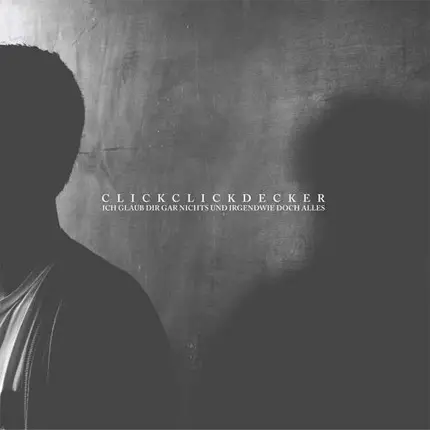Clickclickdecker - Ich Glaub Dir Gar Nichts Und Irgendwie Doch Alles