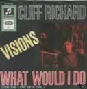 7inch Vinyl Single - Cliff Richard / Cliff Richard & The Shadows - Visions / What Would I Do (For The Love Of A Girl)