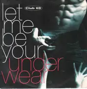 Club 69 - Let Me Be Your Underwear