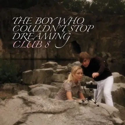 Club 8 - The Boy Who Couldn't Stop Dreaming