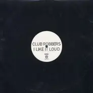 Club Robbers - I Like It Loud