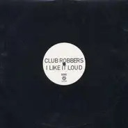 Club Robbers - I Like It Loud