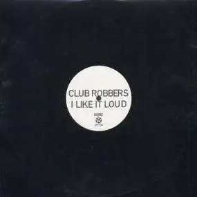 club robbers - I Like It Loud