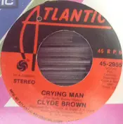 Clyde Brown - Crying Man / (The More I Give) The More You Take