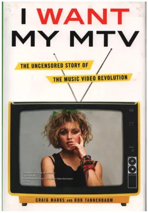 Craig Marks, Rob Tannenbaum - I Want My MTV: The Uncensored Story of the Music Video Revolution