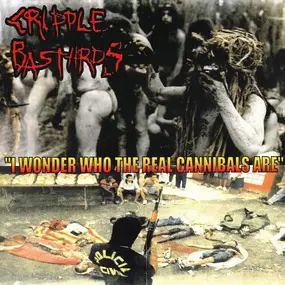 CRIPPLE BASTARDS - I Wonder Who The Real Cannibals Are / There Can Be Only One