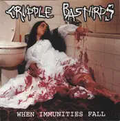 CRIPPLE BASTARDS - When Immunities Fall / Regurgitate