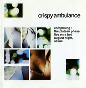 Crispy Ambulance - Comprising : The Plateau Phase, Live On A Hot August Night, Sexus