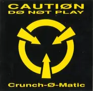 Crunch-Ø-Matic - Cautiøn Dø Nøt Play