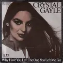 7inch Vinyl Single - Crystal Gayle - Why Have You Left The One You Left Me For