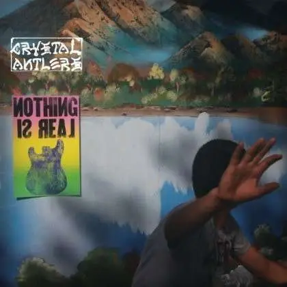 Crystal Antlers - Nothing Is Real (LP)