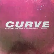 Curve - Clipped / Die Like A Dog / Galaxy / Cherry