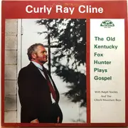 LP - Curly Ray Cline With Ralph Stanley And The Clinch Mountain Boys - The Old Kentucky Fox Hunter Plays Gospel