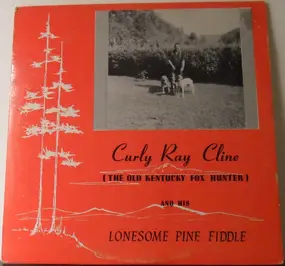 Curly Ray Cline - The Old Kentucky Fox Hunter And His Lonesome Pine Fiddle