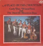 Curly Dan, Wilma Ann & The Danville Mountain Boys - A Place On The Mountain