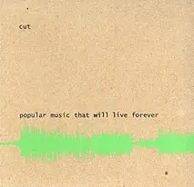 Cut - Popular Music That Will Live Forever