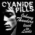 Cyanide Pills - Johnny Thunders Lived In Leeds