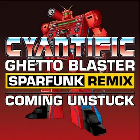 Cyantific - Ghetto Blaster (Sparfunk Remix) / Coming Unstuck