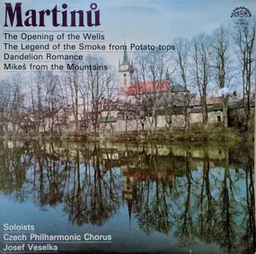 Martinu - The Opening of the Wells, The Legend of the Smoke from Potato Tops, Dandelion Romance, Mikes from t