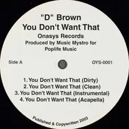 'D' Brown - You Don't Want That