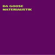 Da Goose - Materialistik