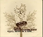 Dan Montgomery - You'll Never Be A Bird