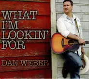 Dan Weber - What I'm Lookin' For